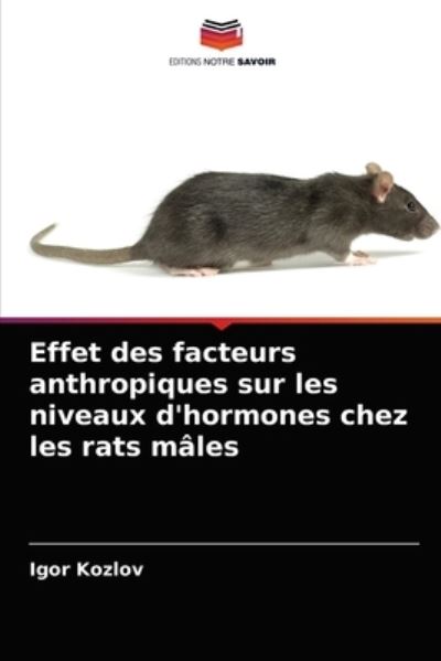 Cover for Igor Kozlov · Effet des facteurs anthropiques sur les niveaux d'hormones chez les rats males (Paperback Book) (2021)