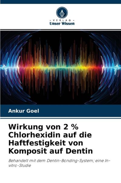 Cover for Ankur Goel · Wirkung von 2 % Chlorhexidin auf die Haftfestigkeit von Komposit auf Dentin (Paperback Book) (2021)