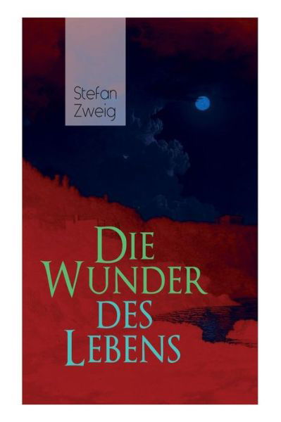 Cover for Stefan Zweig · Die Wunder des Lebens: Bereits in dieser fr?hen Arbeit sind viele Themen von Stefan Zweig vorhanden: eine unwahrscheinliche Begegnung, der Sinn des Lebens, der Religion und seine gro?e Vorliebe f?r Geschichte (Pocketbok) (2017)