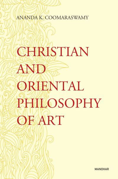 Christian and Oriental Philosophy of Art - Ananda K Coomaraswamy - Books - Manohar Publishers and Distributors - 9788119139149 - August 8, 2024