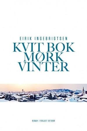 Kvit bok mørk vinter : roman - Ingebrigtsen Eirik - Kirjat - Forlaget Oktober - 9788249519149 - maanantai 29. tammikuuta 2018