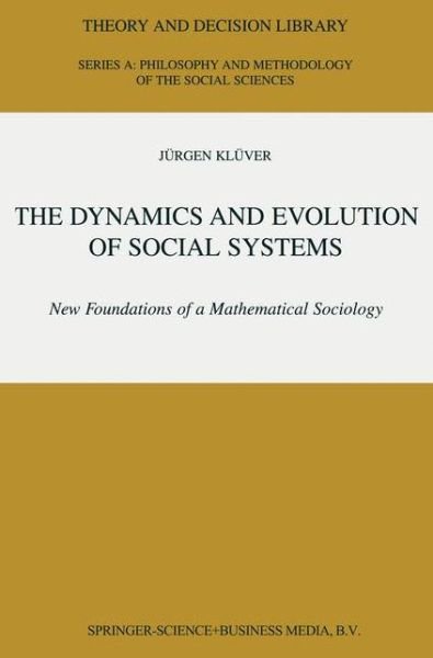 The Dynamics and Evolution of Social Systems: New Foundations of a Mathematical Sociology - Theory and Decision Library A: - Jurgen Kluver - Books - Springer - 9789048155149 - December 15, 2010