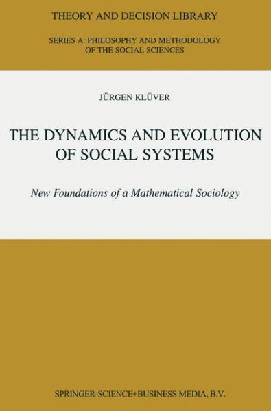 The Dynamics and Evolution of Social Systems: New Foundations of a Mathematical Sociology - Theory and Decision Library A: - Jurgen Kluver - Books - Springer - 9789048155149 - December 15, 2010