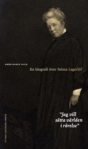 Cover for Anna-Karin Palm · &quot;Jag vill sätta världen i rörelse&quot; : en biografi över Selma Lagerlöf (Bound Book) (2019)