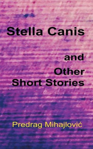 Cover for Predrag Mihajlovic · Stella Canis and Other Short Stories (Paperback Book) (2019)