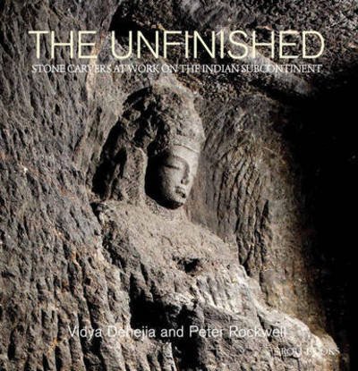 Cover for Vidya Dehejia · The Unfinished: The Stone Carvers at Work in the Indian Subcontinent (Hardcover Book) (2016)