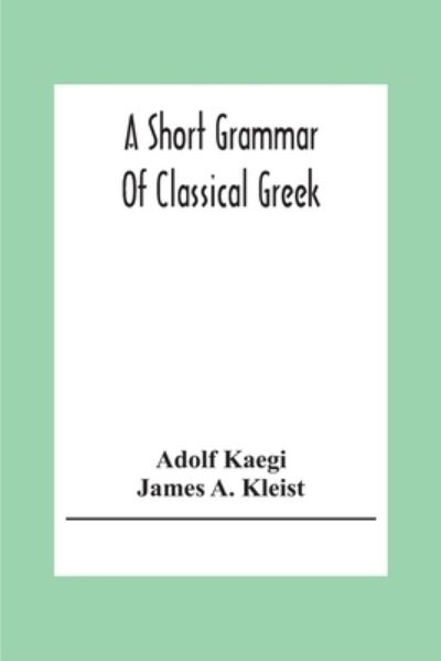 Cover for Adolf Kaegi · A Short Grammar Of Classical Greek (Pocketbok) (2020)