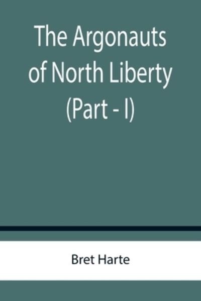 Cover for Bret Harte · The Argonauts of North Liberty (Part - I) (Pocketbok) (2022)