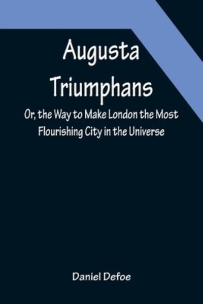 Cover for Daniel Defoe · Augusta Triumphans; Or, the Way to Make London the Most Flourishing City in the Universe (Paperback Bog) (2022)