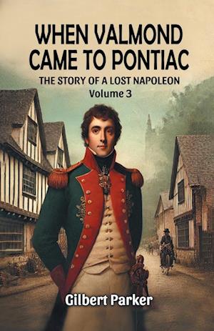 When Valmond Came to PontiacThe Story of a Lost Napoleon Volume 3 (Edition2024) - Gilbert Parker - Books - Double 9 Books LLP - 9789369072149 - November 27, 2024