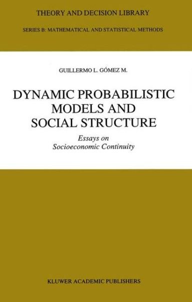 Guillermo L. Gomez M. · Dynamic Probabilistic Models and Social Structure: Essays on Socioeconomic Continuity - Theory and Decision Library B (Pocketbok) [Softcover reprint of the original 1st ed. 1992 edition] (2012)