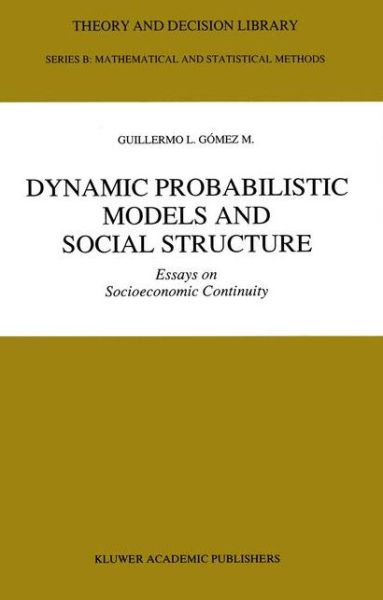 Dynamic Probabilistic Models and Social Structure: Essays on Socioeconomic Continuity - Theory and Decision Library B - Guillermo L. Gomez M. - Bøker - Springer - 9789401051149 - 5. november 2012