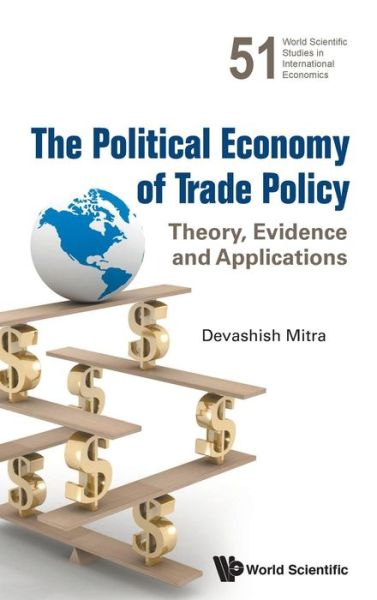 Cover for Mitra, Devashish (Syracuse Univ, Usa) · Political Economy Of Trade Policy, The: Theory, Evidence And Applications - World Scientific Studies in International Economics (Hardcover Book) (2016)