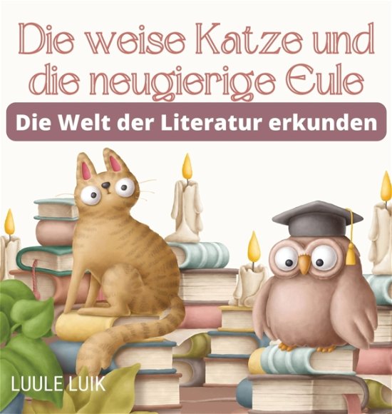 Cover for Luule Luik · Die weise Katze und die neugierige Eule: Die Welt der Literatur erkunden (Hardcover Book) (2023)