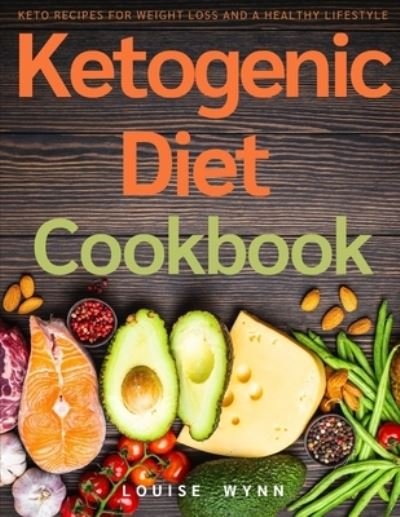 Ketogenic Diet Cookbook: Keto Recipes for Weight Loss and a Healthy Lifestyle - Louise Wynn - Livros - Independently Published - 9798515710149 - 5 de junho de 2021