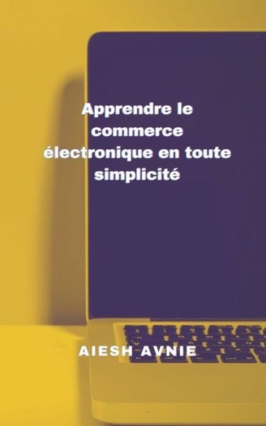 Cover for Aiesh Avnie · Apprendre le commerce electronique en toute simplicite (Paperback Book) (2021)