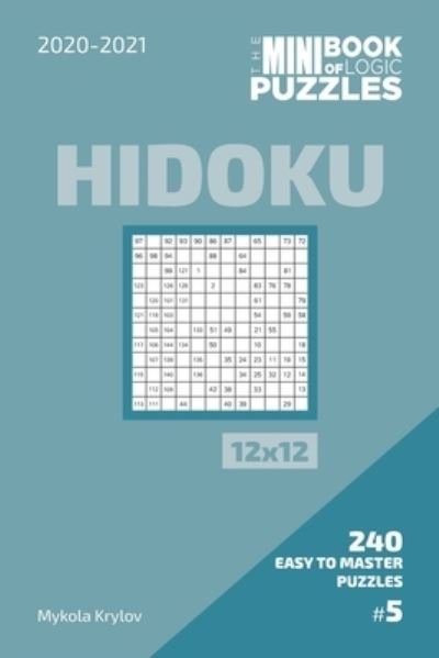 The Mini Book Of Logic Puzzles 2020-2021. Hidoku 12x12 - 240 Easy To Master Puzzles. #5 - Mykola Krylov - Livres - Independently Published - 9798573903149 - 29 novembre 2020