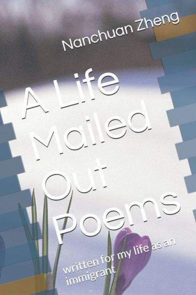 A Life Mailed Out Poems - Nanchuan Zheng - Books - Independently Published - 9798583027149 - December 17, 2020