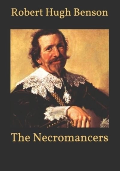 The Necromancers - Robert Hugh Benson - Kirjat - Independently Published - 9798598894149 - sunnuntai 24. tammikuuta 2021