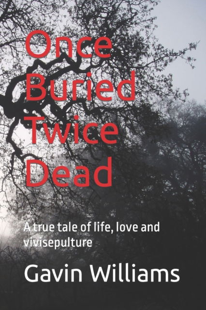 Once Buried Twice Dead: A true tale of life, love and vivisepulture - Gavin Williams - Books - Independently Published - 9798836541149 - June 16, 2022