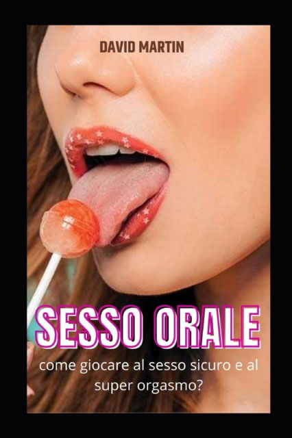 Sesso orale: come giocare al sesso sicuro e al super orgasmo? - David Martin - Livres - Independently Published - 9798845688149 - 9 août 2022