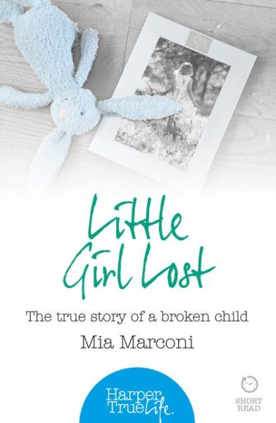 Cover for Mia Marconi · Little Girl Lost: The True Story of a Broken Child - HarperTrue Life - A Short Read (Paperback Book) (2015)