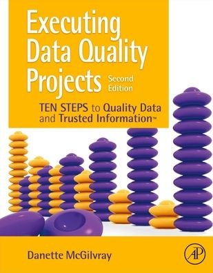 Cover for McGilvray, Danette (President and Principle, Granite Falls Consulting, Inc., UT, USA) · Executing Data Quality Projects: Ten Steps to Quality Data and Trusted Information (TM) (Paperback Book) (2021)
