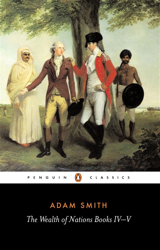 The Wealth of Nations: Books IV-V - The Wealth of Nations - Adam Smith - Books - Penguin Books Ltd - 9780140436150 - October 7, 1999