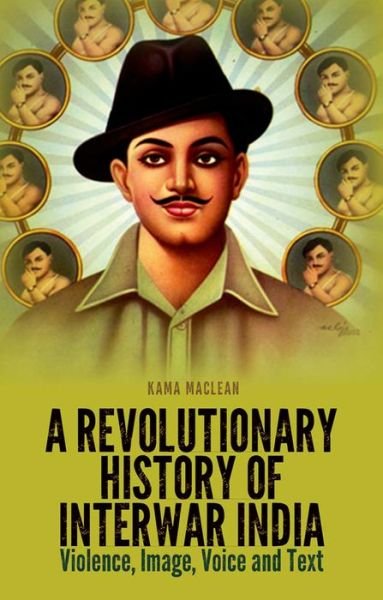 Cover for Kama Maclean · A Revolutionary History of Interwar India: Violence, Image, Voice and Text (Paperback Bog) (2015)