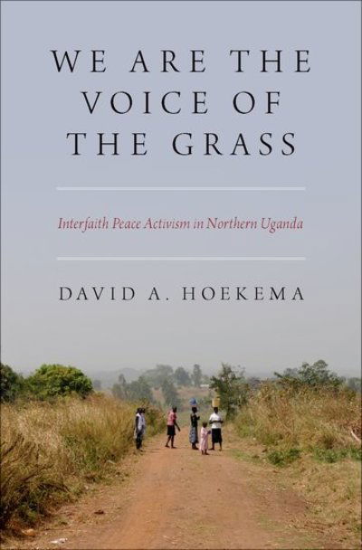 Cover for David A. Hoekema · We Are The Voice of the Grass: Interfaith Peace Activism in Northern Uganda (Hardcover Book) (2019)