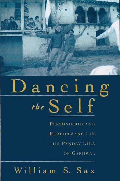 Cover for Sax, William S. (Professor of South Asian Anthropology, Professor of South Asian Anthropology, University of Heidelberg) · Dancing the Self: Personhood and Performance in the Pandav Lila of Garhwal (Paperback Book) (2002)
