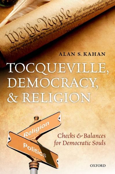 Cover for Kahan, Alan S. (Professor of British Civilisation, Professor of British Civilisation, University of Versailles / St. Quentin-en-Yvelines) · Tocqueville, Democracy, and Religion: Checks and Balances for Democratic Souls (Hardcover Book) (2015)