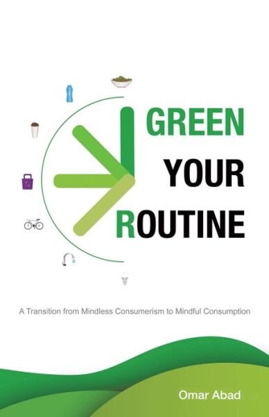 Cover for Omar Abad · Green Your Routine: A Transition from Mindless Consumerism to Mindful Consumption (Paperback Book) (2020)