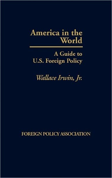 America in the World: A Short Guide to Foreign Policy - Wallace Irwin - Livros - ABC-CLIO - 9780275910150 - 15 de maio de 1983