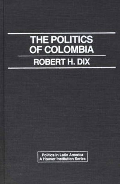 Cover for Robert H. Dix · The Politics of Colombia (Inbunden Bok) [First edition] (1986)