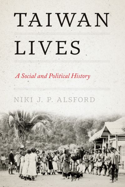 Cover for Niki J. P. Alsford · Taiwan Lives: A Social and Political History - Taiwan Lives (Hardcover Book) (2024)