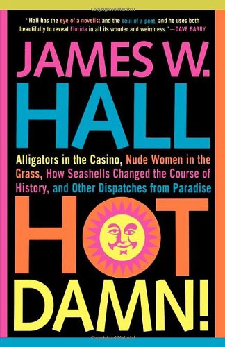 Cover for James Hall · Hot Damn!: Alligators in the Casino, Nude Women in the Grass, How Seashells Changed the Course of History, and Other Dispatches from Paradise (Pocketbok) (2003)