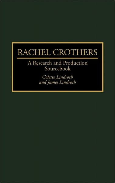 Cover for Colette Lindroth · Rachel Crothers: A Research and Production Sourcebook - Modern Dramatists Research and Production Sourcebooks (Hardcover Book) [Annotated edition] (1995)