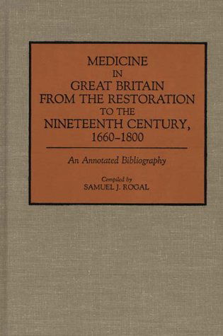 Cover for Samuel Rogal · Medicine in Great Britain from the Restoration to the Nineteenth Century, 1660-1800: An Annotated Bibliography - Bibliographies and Indexes in Medical Studies (Hardcover Book) (1992)