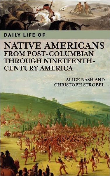 Cover for Alice Nash · Daily Life of Native Americans from Post-Columbian through Nineteenth-Century America - The Greenwood Press Daily Life Through History Series (Hardcover Book) (2006)