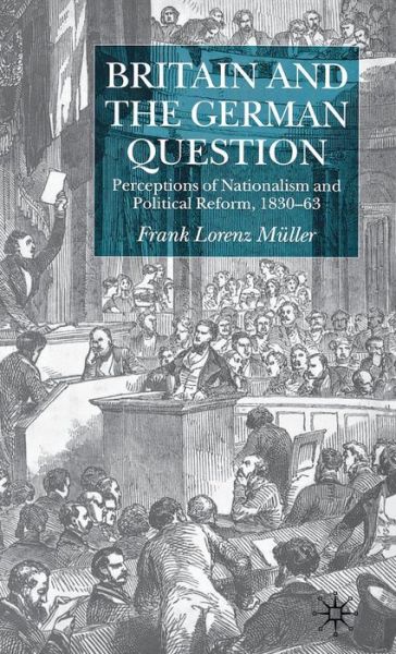 Britain and the German Question: Perceptions of Nationalism and Political Reform, 1830-1863 - F. Muller - Books - Palgrave Macmillan - 9780333966150 - November 7, 2001