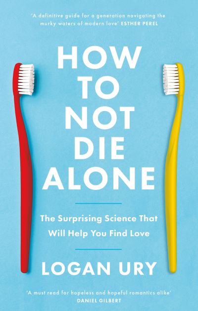 Cover for Logan Ury · How to Not Die Alone: The Surprising Science That Will Help You Find Love (Paperback Book) (2024)