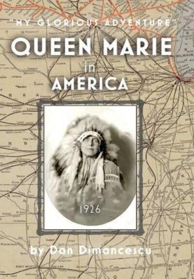 Queen Marie in America : My Glorious Adventure - Dan Dimancescu - Livres - Lulu.com - 9780359540150 - 24 mars 2019