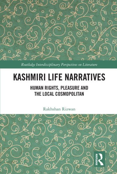 Cover for Rakhshan Rizwan · Kashmiri Life Narratives: Human Rights, Pleasure and the Local Cosmopolitan - Routledge Interdisciplinary Perspectives on Literature (Paperback Book) (2022)