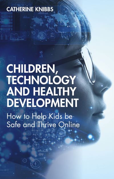 Cover for Catherine Knibbs · Children, Technology and Healthy Development: How to Help Kids be Safe and Thrive Online (Paperback Book) (2021)