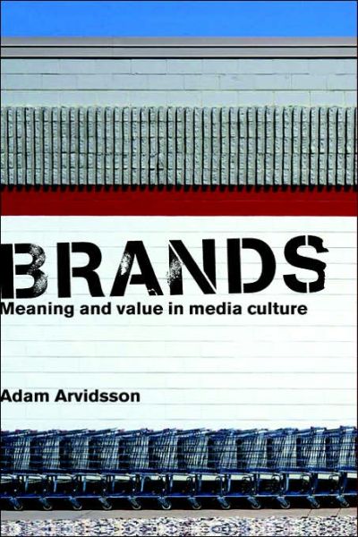 Cover for Arvidsson, Adam (University of Copenhagen, Denmark) · Brands: Meaning and Value in Media Culture (Hardcover Book) (2005)