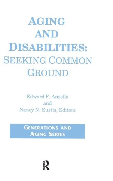 Aging and Disabilities: Seeking Common Ground - Generations and Aging - James Callahan - Bøger - Taylor & Francis Ltd - 9780415785150 - 16. januar 2019
