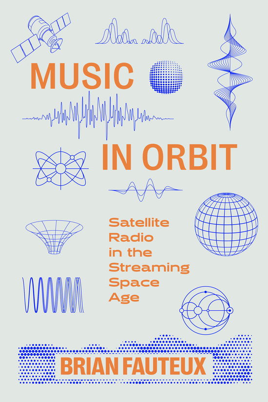 Cover for Brian Fauteux · Music in Orbit: Satellite Radio in the Streaming Space Age (Hardcover Book) (2025)