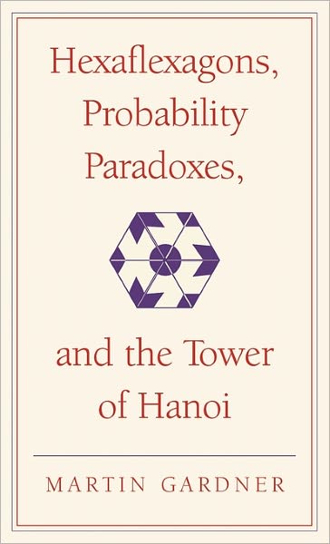 Hexaflexagons, Probability Paradoxes, and the Tower of Hanoi: Martin Gardner's First Book of Mathematical Puzzles and Games - The New Martin Gardner Mathematical Library - Martin Gardner - Books - Cambridge University Press - 9780521756150 - September 1, 2008