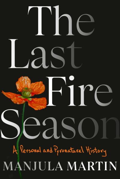 Cover for Manjula Martin · The Last Fire Season: A Personal and Pyronatural History (Hardcover Book) (2024)